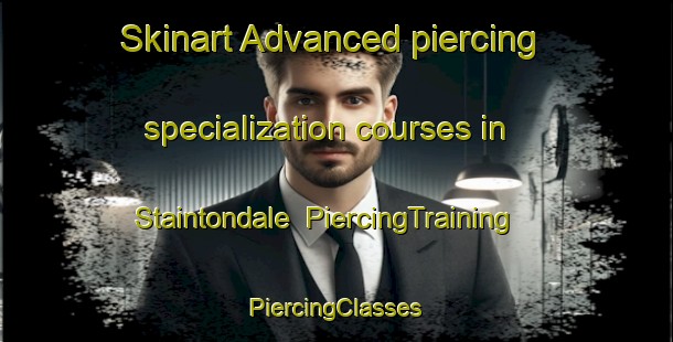 Skinart Advanced piercing specialization courses in Staintondale | #PiercingTraining #PiercingClasses #SkinartTraining-United Kingdom