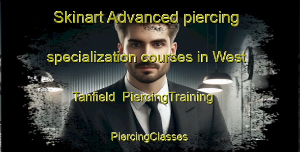 Skinart Advanced piercing specialization courses in West Tanfield | #PiercingTraining #PiercingClasses #SkinartTraining-United Kingdom