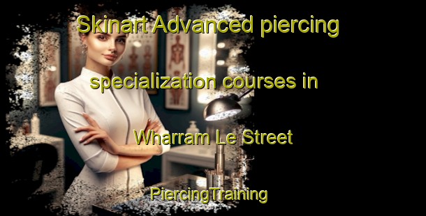 Skinart Advanced piercing specialization courses in Wharram Le Street | #PiercingTraining #PiercingClasses #SkinartTraining-United Kingdom