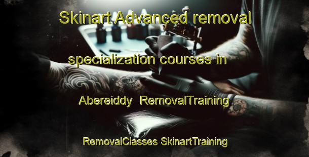 Skinart Advanced removal specialization courses in Abereiddy | #RemovalTraining #RemovalClasses #SkinartTraining-United Kingdom