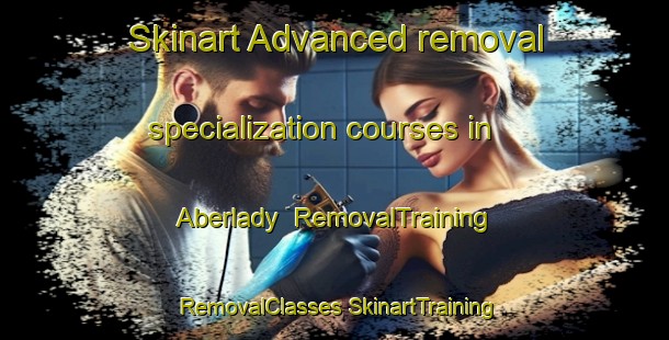 Skinart Advanced removal specialization courses in Aberlady | #RemovalTraining #RemovalClasses #SkinartTraining-United Kingdom