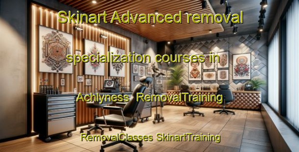 Skinart Advanced removal specialization courses in Achlyness | #RemovalTraining #RemovalClasses #SkinartTraining-United Kingdom