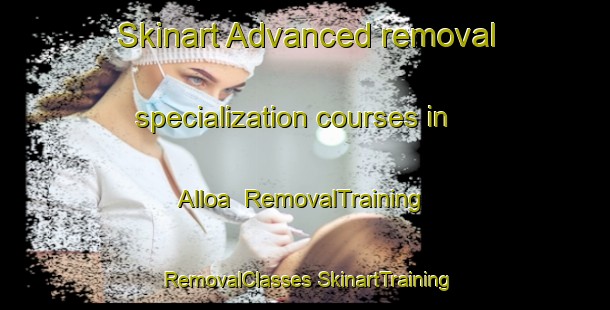 Skinart Advanced removal specialization courses in Alloa | #RemovalTraining #RemovalClasses #SkinartTraining-United Kingdom