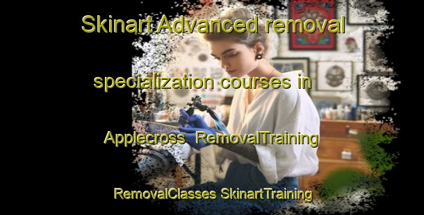 Skinart Advanced removal specialization courses in Applecross | #RemovalTraining #RemovalClasses #SkinartTraining-United Kingdom