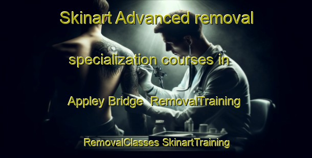 Skinart Advanced removal specialization courses in Appley Bridge | #RemovalTraining #RemovalClasses #SkinartTraining-United Kingdom