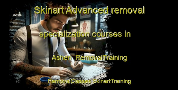 Skinart Advanced removal specialization courses in Ashen | #RemovalTraining #RemovalClasses #SkinartTraining-United Kingdom