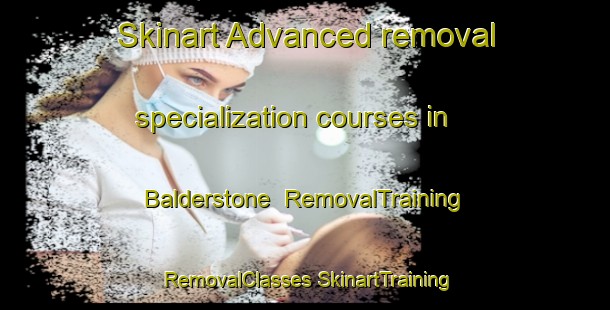 Skinart Advanced removal specialization courses in Balderstone | #RemovalTraining #RemovalClasses #SkinartTraining-United Kingdom