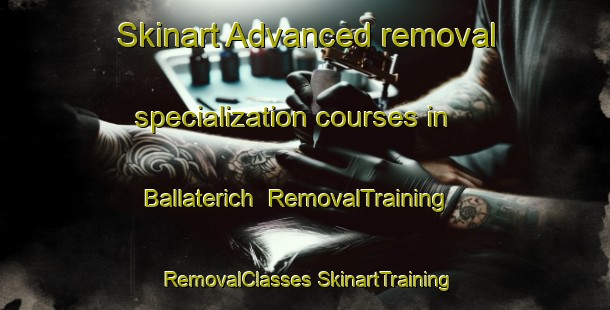 Skinart Advanced removal specialization courses in Ballaterich | #RemovalTraining #RemovalClasses #SkinartTraining-United Kingdom