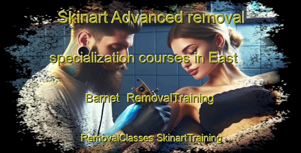 Skinart Advanced removal specialization courses in East Barnet | #RemovalTraining #RemovalClasses #SkinartTraining-United Kingdom