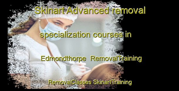 Skinart Advanced removal specialization courses in Edmondthorpe | #RemovalTraining #RemovalClasses #SkinartTraining-United Kingdom