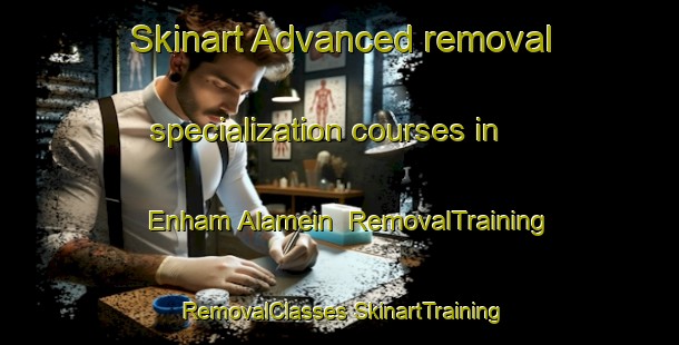 Skinart Advanced removal specialization courses in Enham Alamein | #RemovalTraining #RemovalClasses #SkinartTraining-United Kingdom