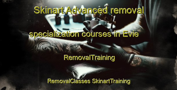 Skinart Advanced removal specialization courses in Evie | #RemovalTraining #RemovalClasses #SkinartTraining-United Kingdom