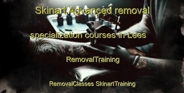 Skinart Advanced removal specialization courses in Lees | #RemovalTraining #RemovalClasses #SkinartTraining-United Kingdom