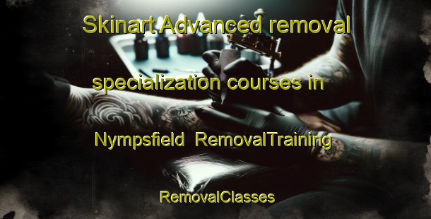 Skinart Advanced removal specialization courses in Nympsfield | RemovalTraining | RemovalClasses | SkinartTraining-United Kingdom