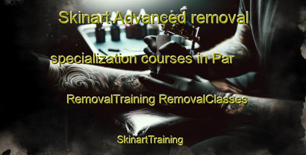 Skinart Advanced removal specialization courses in Par | #RemovalTraining #RemovalClasses #SkinartTraining-United Kingdom