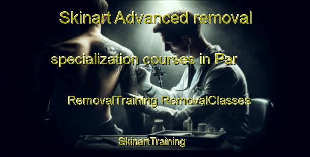 Skinart Advanced removal specialization courses in Par | #RemovalTraining #RemovalClasses #SkinartTraining-United Kingdom