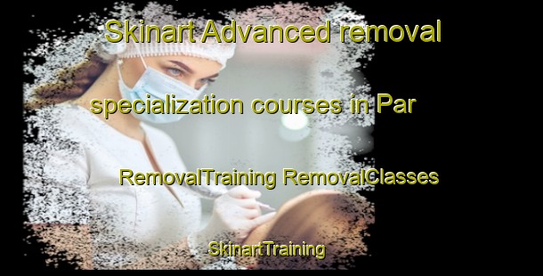 Skinart Advanced removal specialization courses in Par | #RemovalTraining #RemovalClasses #SkinartTraining-United Kingdom