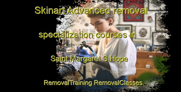 Skinart Advanced removal specialization courses in Saint Margaret S Hope | #RemovalTraining #RemovalClasses #SkinartTraining-United Kingdom