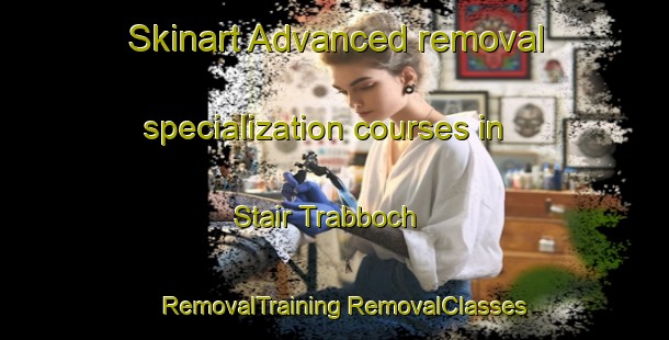 Skinart Advanced removal specialization courses in Stair Trabboch | #RemovalTraining #RemovalClasses #SkinartTraining-United Kingdom