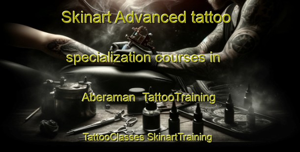 Skinart Advanced tattoo specialization courses in Aberaman | #TattooTraining #TattooClasses #SkinartTraining-United Kingdom