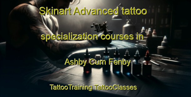 Skinart Advanced tattoo specialization courses in Ashby Cum Fenby | #TattooTraining #TattooClasses #SkinartTraining-United Kingdom