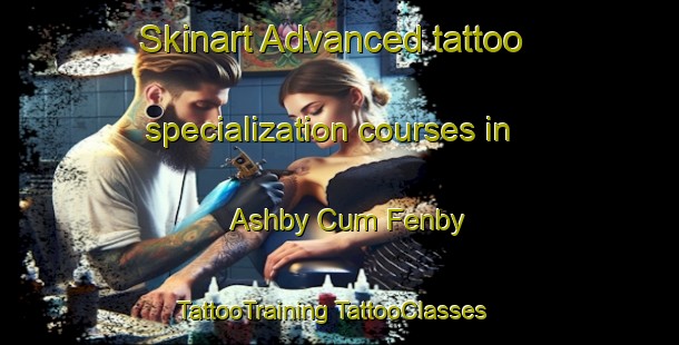 Skinart Advanced tattoo specialization courses in Ashby Cum Fenby | #TattooTraining #TattooClasses #SkinartTraining-United Kingdom