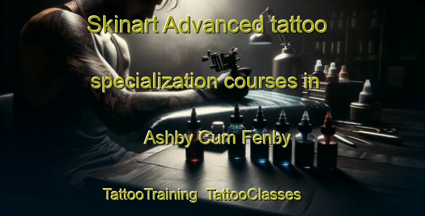 Skinart Advanced tattoo specialization courses in Ashby Cum Fenby | TattooTraining | TattooClasses | SkinartTraining-United Kingdom