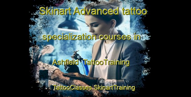 Skinart Advanced tattoo specialization courses in Ashfield | #TattooTraining #TattooClasses #SkinartTraining-United Kingdom