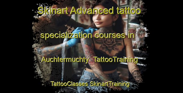 Skinart Advanced tattoo specialization courses in Auchtermuchty | #TattooTraining #TattooClasses #SkinartTraining-United Kingdom