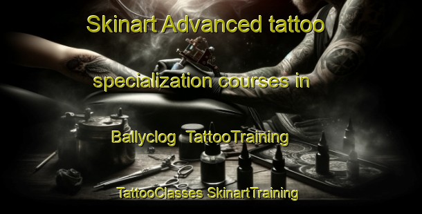 Skinart Advanced tattoo specialization courses in Ballyclog | #TattooTraining #TattooClasses #SkinartTraining-United Kingdom