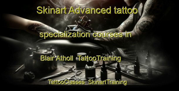 Skinart Advanced tattoo specialization courses in Blair Atholl | TattooTraining | TattooClasses | SkinartTraining-United Kingdom
