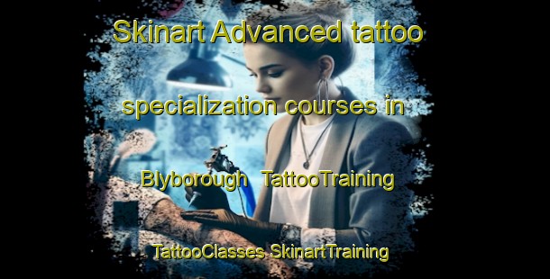 Skinart Advanced tattoo specialization courses in Blyborough | #TattooTraining #TattooClasses #SkinartTraining-United Kingdom