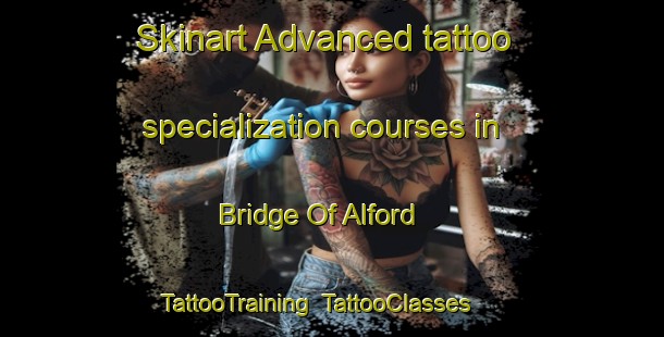 Skinart Advanced tattoo specialization courses in Bridge Of Alford | TattooTraining | TattooClasses | SkinartTraining-United Kingdom
