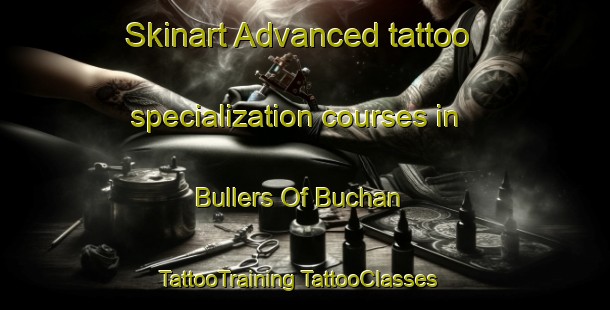 Skinart Advanced tattoo specialization courses in Bullers Of Buchan | #TattooTraining #TattooClasses #SkinartTraining-United Kingdom