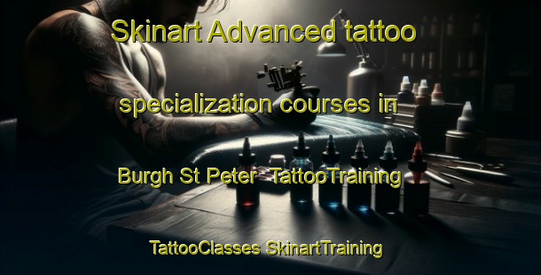 Skinart Advanced tattoo specialization courses in Burgh St Peter | #TattooTraining #TattooClasses #SkinartTraining-United Kingdom