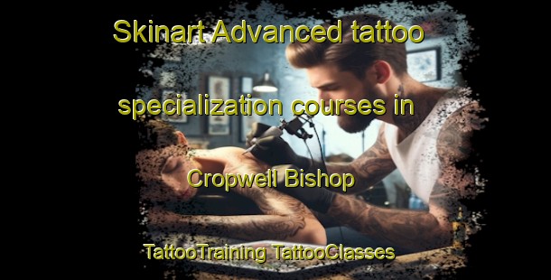 Skinart Advanced tattoo specialization courses in Cropwell Bishop | #TattooTraining #TattooClasses #SkinartTraining-United Kingdom