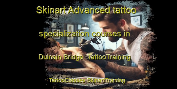 Skinart Advanced tattoo specialization courses in Dulnain Bridge | #TattooTraining #TattooClasses #SkinartTraining-United Kingdom