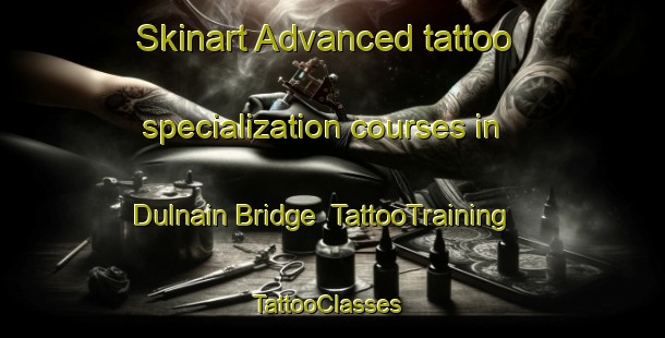 Skinart Advanced tattoo specialization courses in Dulnain Bridge | TattooTraining | TattooClasses | SkinartTraining-United Kingdom