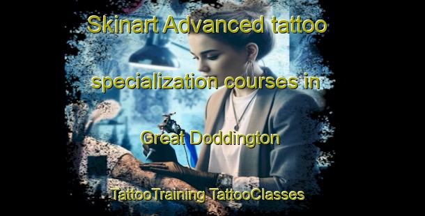 Skinart Advanced tattoo specialization courses in Great Doddington | #TattooTraining #TattooClasses #SkinartTraining-United Kingdom