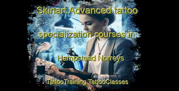 Skinart Advanced tattoo specialization courses in Hampstead Norreys | #TattooTraining #TattooClasses #SkinartTraining-United Kingdom