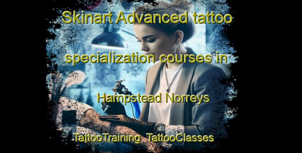 Skinart Advanced tattoo specialization courses in Hampstead Norreys | TattooTraining | TattooClasses | SkinartTraining-United Kingdom