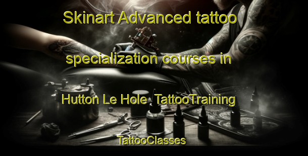 Skinart Advanced tattoo specialization courses in Hutton Le Hole | TattooTraining | TattooClasses | SkinartTraining-United Kingdom