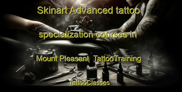 Skinart Advanced tattoo specialization courses in Mount Pleasant | TattooTraining | TattooClasses | SkinartTraining-United Kingdom