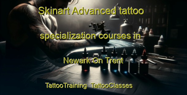 Skinart Advanced tattoo specialization courses in Newark On Trent | TattooTraining | TattooClasses | SkinartTraining-United Kingdom