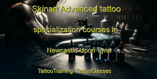 Skinart Advanced tattoo specialization courses in Newcastle Upon Tyne | TattooTraining | TattooClasses | SkinartTraining-United Kingdom