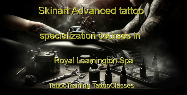 Skinart Advanced tattoo specialization courses in Royal Leamington Spa | #TattooTraining #TattooClasses #SkinartTraining-United Kingdom