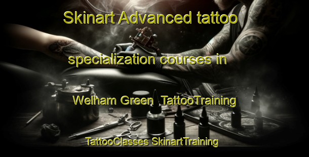 Skinart Advanced tattoo specialization courses in Welham Green | #TattooTraining #TattooClasses #SkinartTraining-United Kingdom