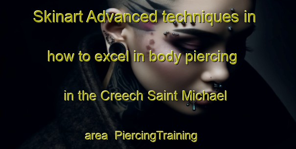 Skinart Advanced techniques in how to excel in body piercing in the Creech Saint Michael area | PiercingTraining | PiercingClasses | SkinartTraining-United Kingdom
