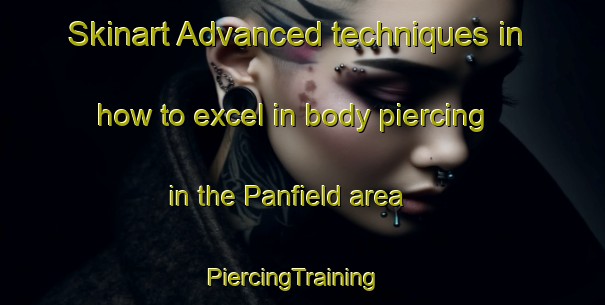 Skinart Advanced techniques in how to excel in body piercing in the Panfield area | PiercingTraining | PiercingClasses | SkinartTraining-United Kingdom