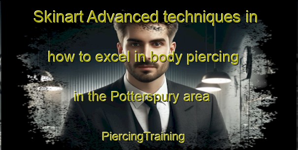 Skinart Advanced techniques in how to excel in body piercing in the Potterspury area | PiercingTraining | PiercingClasses | SkinartTraining-United Kingdom